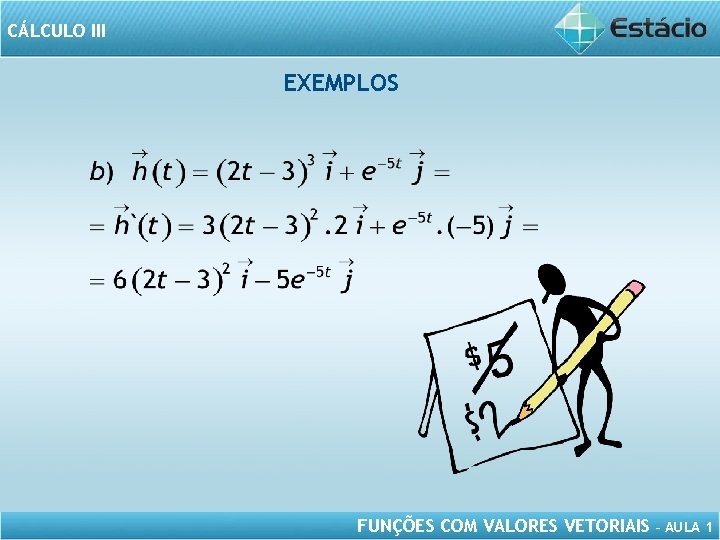 CÁLCULO III EXEMPLOS FUNÇÕES COM VALORES VETORIAIS – AULA 1 