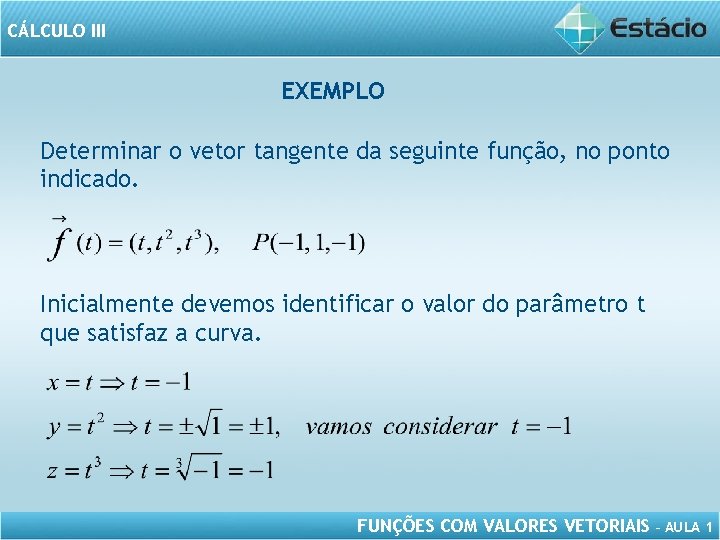 CÁLCULO III EXEMPLO Determinar o vetor tangente da seguinte função, no ponto indicado. Inicialmente