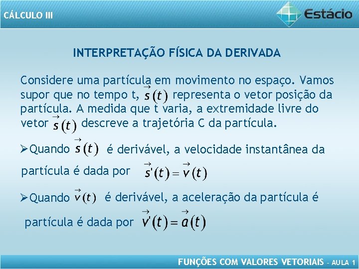 CÁLCULO III INTERPRETAÇÃO FÍSICA DA DERIVADA Considere uma partícula em movimento no espaço. Vamos