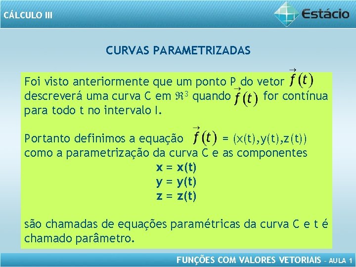 CÁLCULO III CURVAS PARAMETRIZADAS Foi visto anteriormente que um ponto P do vetor descreverá