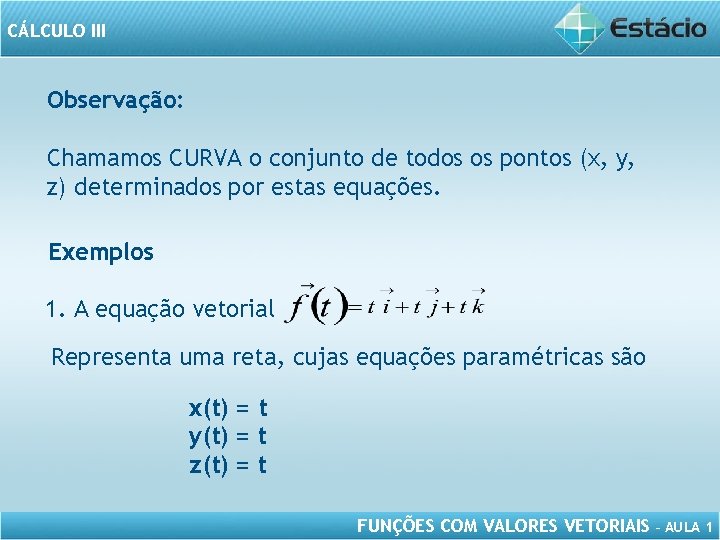 CÁLCULO III Observação: Chamamos CURVA o conjunto de todos os pontos (x, y, z)