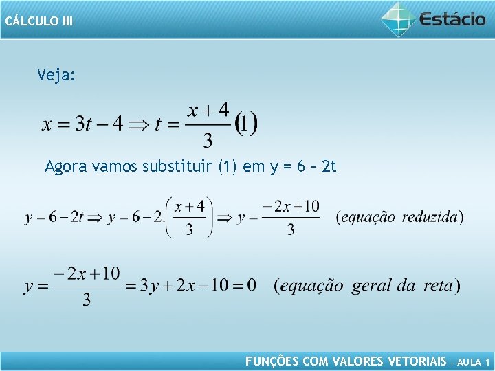 CÁLCULO III Veja: Agora vamos substituir (1) em y = 6 – 2 t