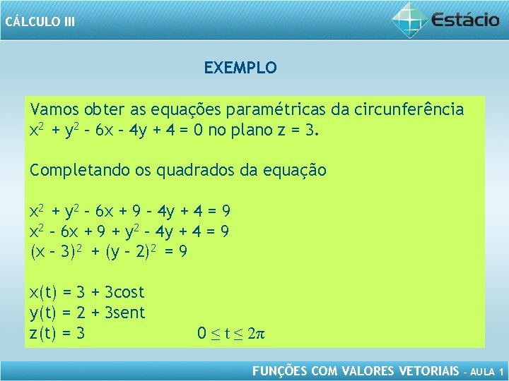 CÁLCULO III EXEMPLO Vamos obter as equações paramétricas da circunferência x 2 + y