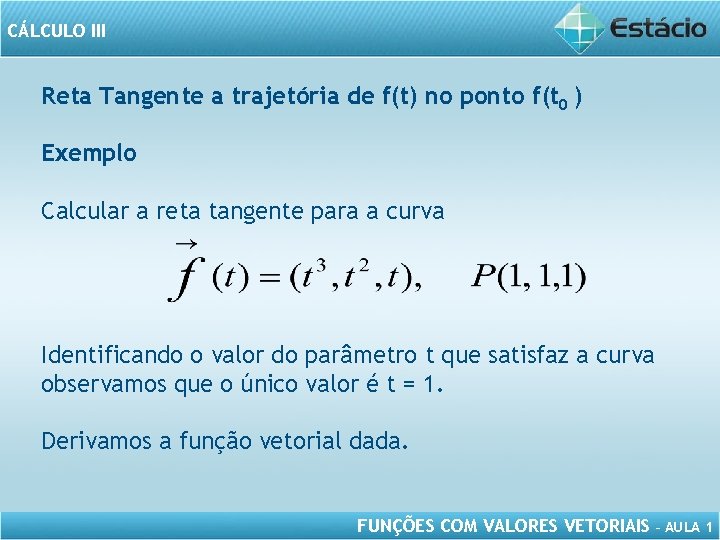 CÁLCULO III Reta Tangente a trajetória de f(t) no ponto f(t 0 ) Exemplo