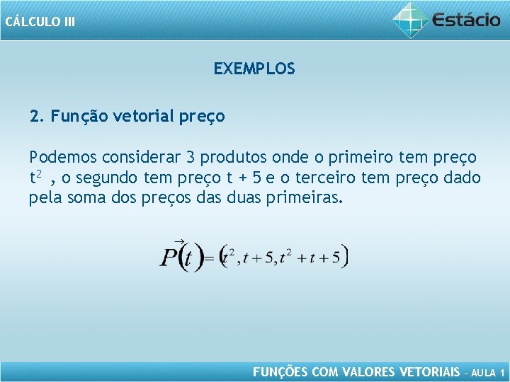 CÁLCULO III EXEMPLOS 2. Função vetorial preço Podemos considerar 3 produtos onde o primeiro