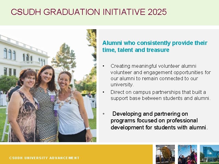 CSUDH GRADUATION INITIATIVE 2025 Alumni who consistently provide their time, talent and treasure •