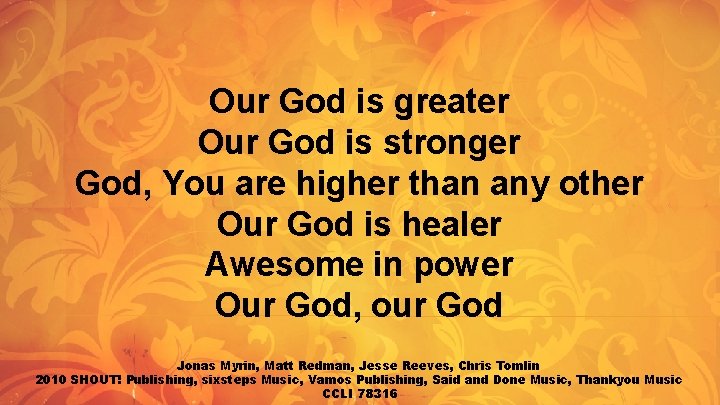 Our God is greater Our God is stronger God, You are higher than any Our God is greater Our God is stronger God, You are higher than any