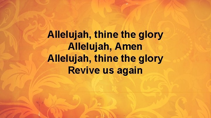 Allelujah, thine the glory Allelujah, Amen Allelujah, thine the glory Revive us again Allelujah, thine the glory Allelujah, Amen Allelujah, thine the glory Revive us again