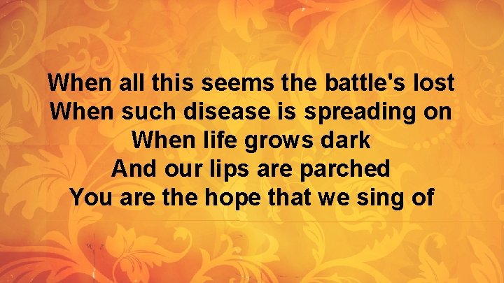 When all this seems the battle's lost When such disease is spreading on When When all this seems the battle's lost When such disease is spreading on When