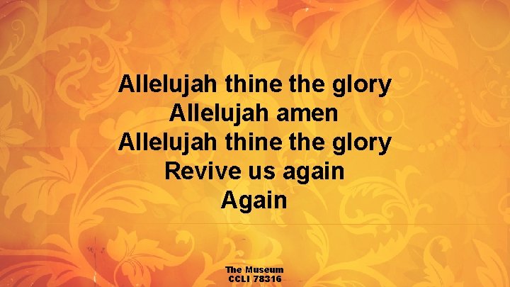Allelujah thine the glory Allelujah amen Allelujah thine the glory Revive us again Again Allelujah thine the glory Allelujah amen Allelujah thine the glory Revive us again Again