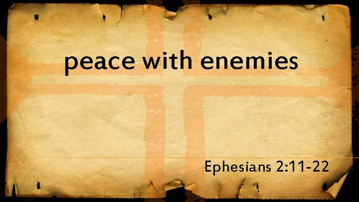 peace with enemies Ephesians 2: 11 -22 peace with enemies Ephesians 2: 11 -22