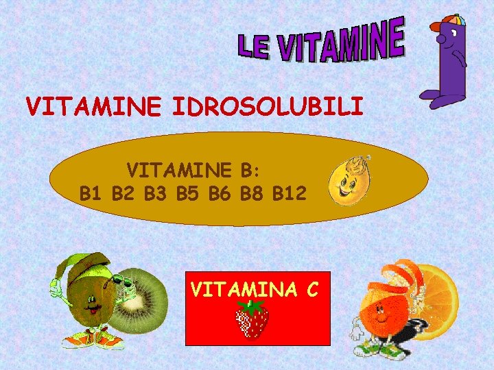 VITAMINE IDROSOLUBILI VITAMINE B: B 1 B 2 B 3 B 5 B 6