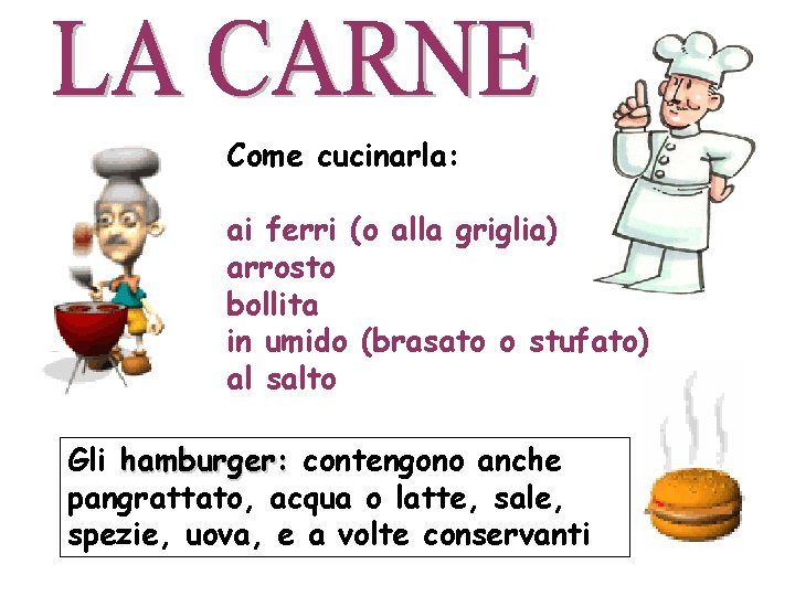 Come cucinarla: ai ferri (o alla griglia) arrosto bollita in umido (brasato o stufato)