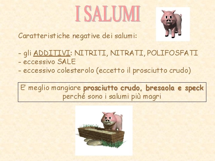 Caratteristiche negative dei salumi: - gli ADDITIVI: NITRITI, NITRATI, POLIFOSFATI - eccessivo SALE -