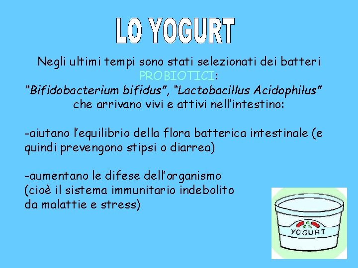 Negli ultimi tempi sono stati selezionati dei batteri PROBIOTICI: “Bifidobacterium bifidus”, “Lactobacillus Acidophilus” che