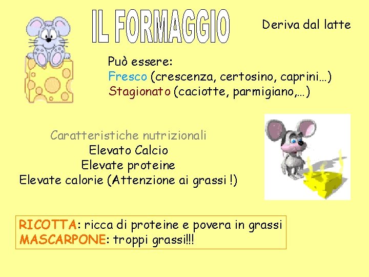 Deriva dal latte Può essere: Fresco (crescenza, certosino, caprini…) Stagionato (caciotte, parmigiano, …) Caratteristiche