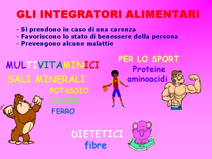 GLI INTEGRATORI ALIMENTARI - Si prendono in caso di una carenza - Favoriscono lo