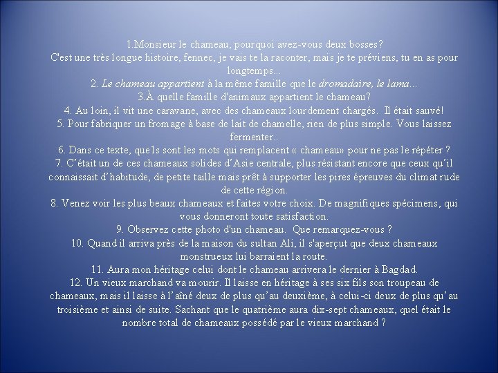 1. Monsieur le chameau, pourquoi avez-vous deux bosses? C'est une très longue histoire, fennec,