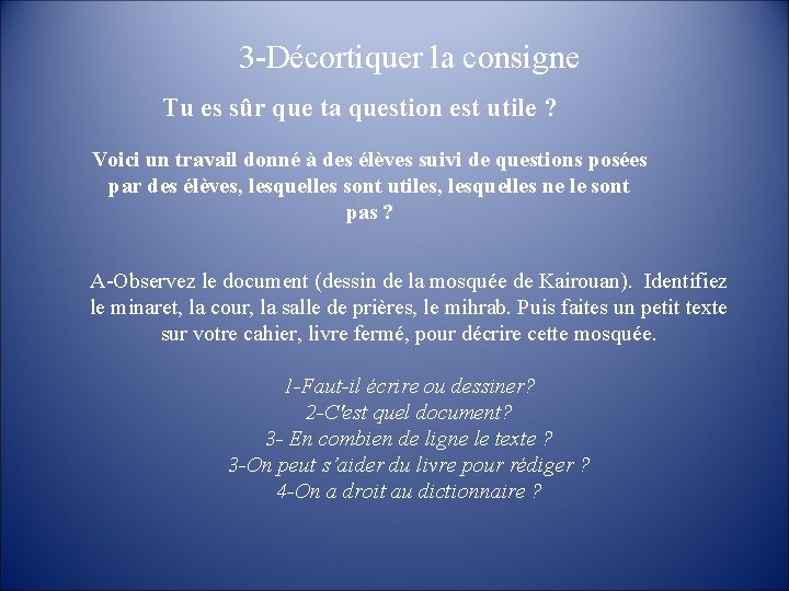 3 -Décortiquer la consigne Tu es sûr que ta question est utile ? Voici
