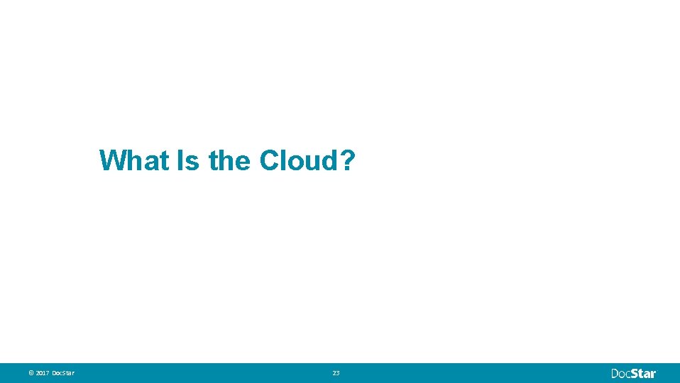 What Is the Cloud? © 2017 Doc. Star © 2015 Epicor Software Corporation 23