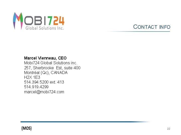 CONTACT INFO Marcel Vienneau, CEO Mobi 724 Global Solutions inc. 257, Sherbrooke Est, suite
