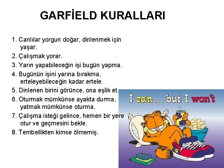 GARFİELD KURALLARI 1. Canlılar yorgun doğar, dinlenmek için yaşar. 2. Çalışmak yorar. 3. Yarın