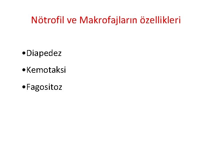 Nötrofil ve Makrofajların özellikleri • Diapedez • Kemotaksi • Fagositoz 