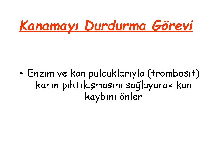 Kanamayı Durdurma Görevi • Enzim ve kan pulcuklarıyla (trombosit) kanın pıhtılaşmasını sağlayarak kan kaybını