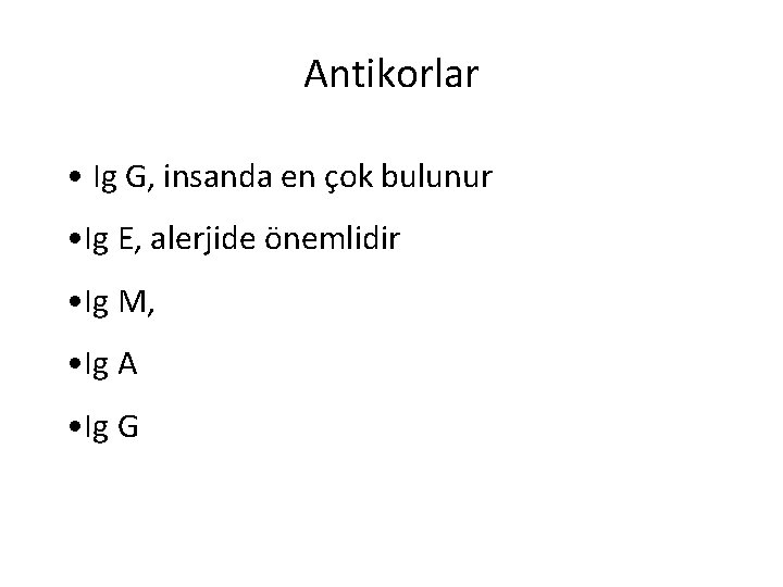 Antikorlar • Ig G, insanda en çok bulunur • Ig E, alerjide önemlidir •