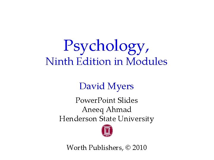 Psychology, Ninth Edition in Modules David Myers Power. Point Slides Aneeq Ahmad Henderson State