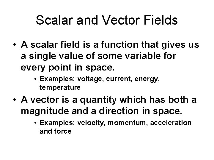 Scalar and Vector Fields • A scalar field is a function that gives us