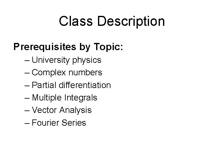 Class Description Prerequisites by Topic: – University physics – Complex numbers – Partial differentiation