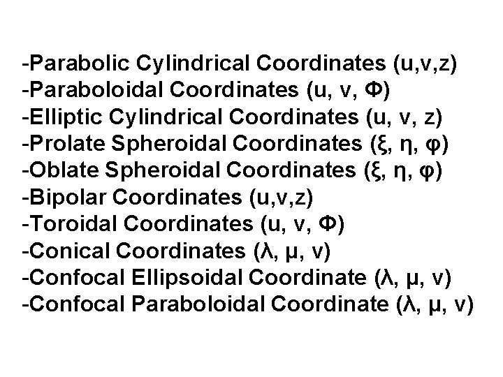 -Parabolic Cylindrical Coordinates (u, v, z) -Paraboloidal Coordinates (u, v, Φ) -Elliptic Cylindrical Coordinates