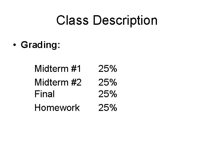 Class Description • Grading: Midterm #1 Midterm #2 Final Homework 25% 25% Class Description • Grading: Midterm #1 Midterm #2 Final Homework 25% 25%