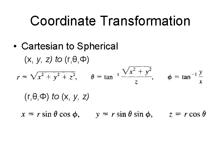 Coordinate Transformation • Cartesian to Spherical (x, y, z) to (r, θ, Φ) to