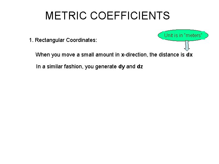 METRIC COEFFICIENTS 1. Rectangular Coordinates: Unit is in “meters” When you move a small