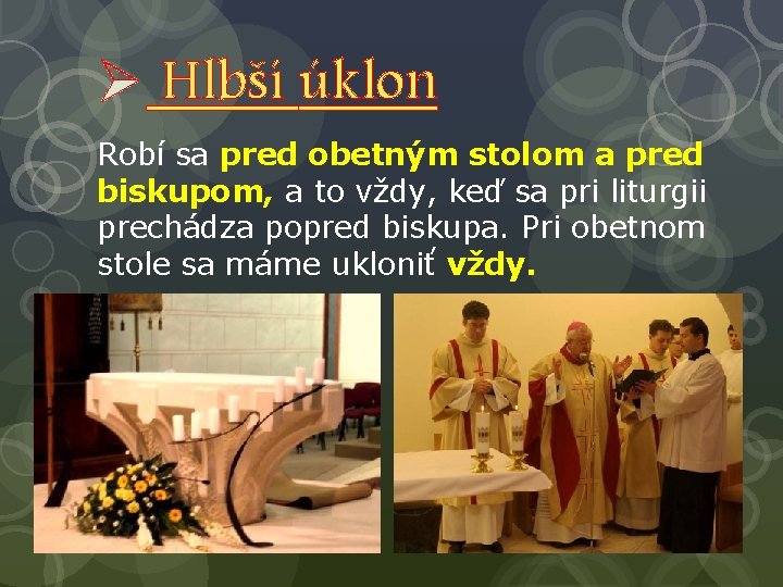 Ø Hlbší úklon Robí sa pred obetným stolom a pred biskupom, a to vždy,