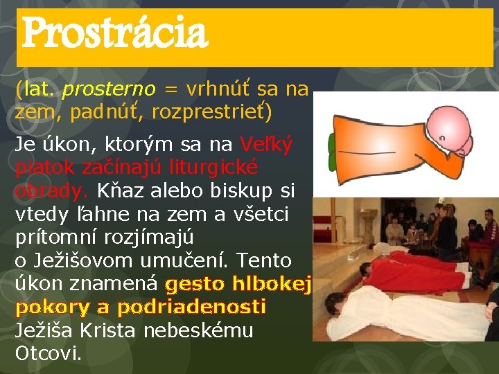 Prostrácia (lat. prosterno = vrhnúť sa na zem, padnúť, rozprestrieť) Je úkon, ktorým sa