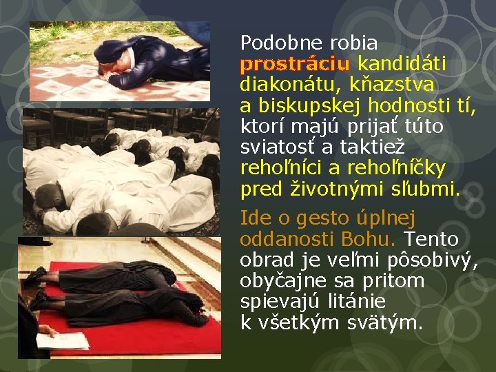 Podobne robia prostráciu kandidáti diakonátu, kňazstva a biskupskej hodnosti tí, ktorí majú prijať túto