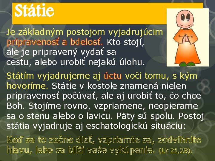 Státie Je základným postojom vyjadrujúcim pripravenosť a bdelosť. Kto stojí, nespí, ale je pripravený