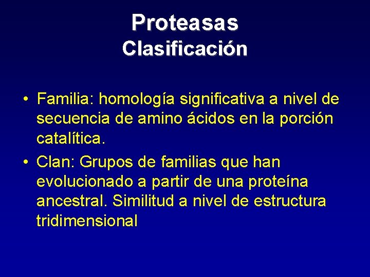 Proteasas Clasificación • Familia: homología significativa a nivel de secuencia de amino ácidos en