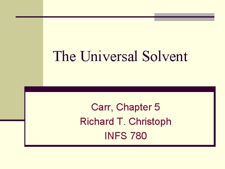 The Universal Solvent Carr, Chapter 5 Richard T. Christoph INFS 780 