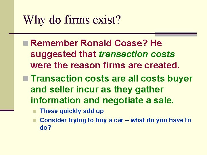 Why do firms exist? n Remember Ronald Coase? He suggested that transaction costs were