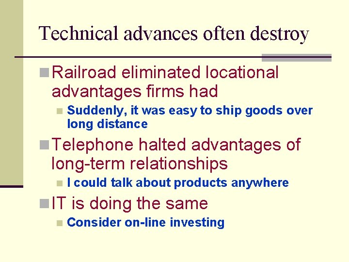 Technical advances often destroy n Railroad eliminated locational advantages firms had n Suddenly, it