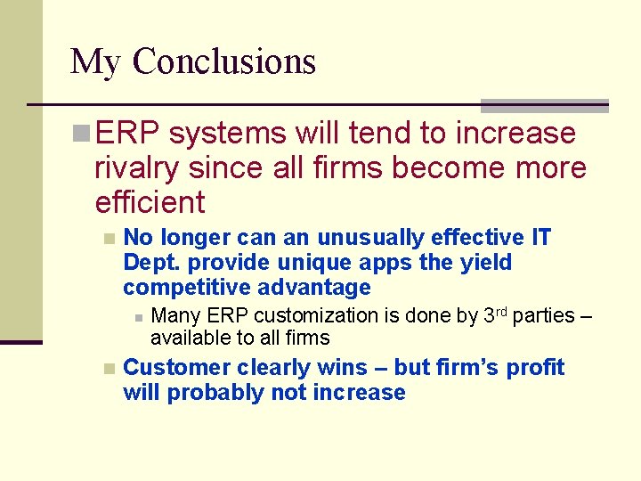 My Conclusions n ERP systems will tend to increase rivalry since all firms become