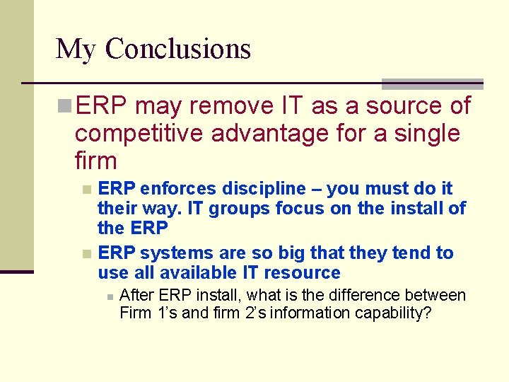 My Conclusions n ERP may remove IT as a source of competitive advantage for
