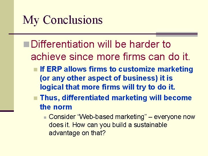 My Conclusions n Differentiation will be harder to achieve since more firms can do