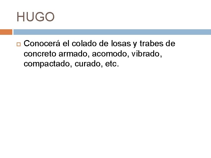 HUGO Conocerá el colado de losas y trabes de concreto armado, acomodo, vibrado, compactado,