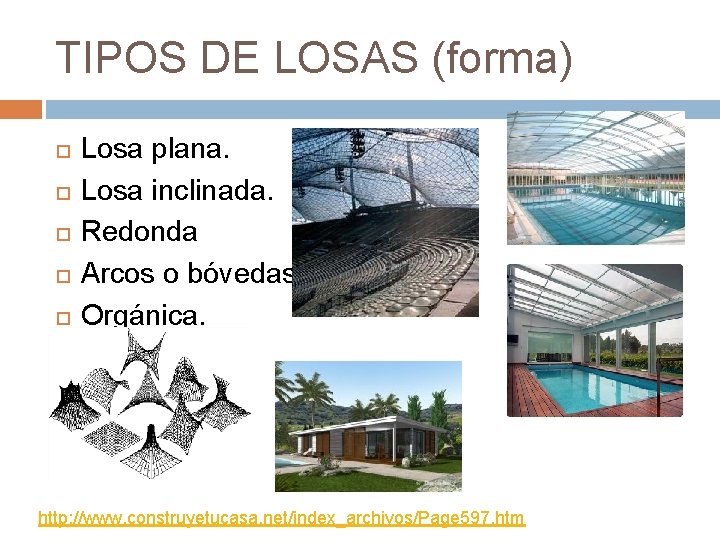 TIPOS DE LOSAS (forma) Losa plana. Losa inclinada. Redonda Arcos o bóvedas. Orgánica. http: