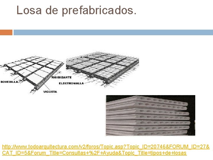 Losa de prefabricados. http: //www. todoarquitectura. com/v 2/foros/Topic. asp? Topic_ID=20746&FORUM_ID=27& CAT_ID=5&Forum_Title=Consultas+%2 F+Ayuda&Topic_Title=tipos+de+losas 